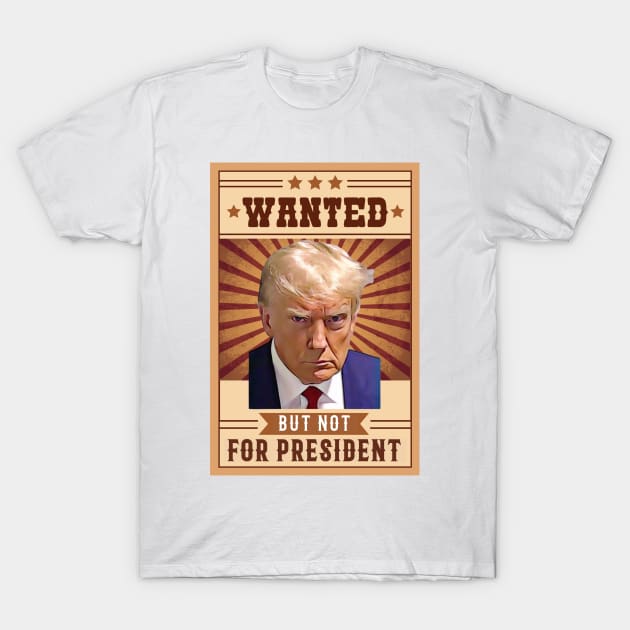 Donald Trump Mugshot Wanted but not for President T-Shirt by Little Duck Designs